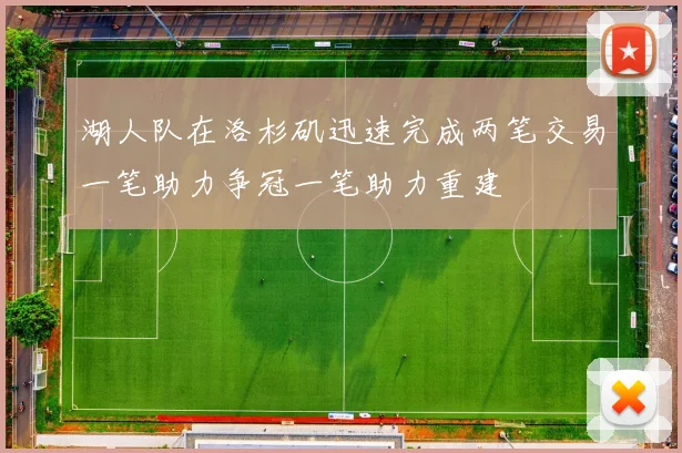 湖人队在洛杉矶迅速完成两笔交易一笔助力争冠一笔助力重建